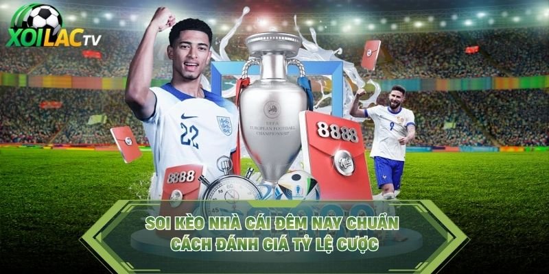 Soi Kèo Nhà Cái Đêm Nay Chuẩn – Cách Đánh Giá Tỷ Lệ Cược
